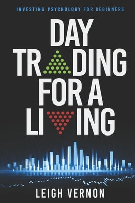 Day Trading For a Living: Investing Psychology for Beginners by Vernon, Leigh