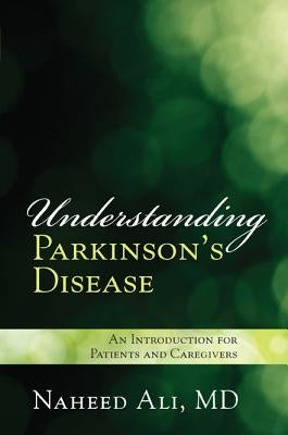 Understanding Parkinson's Disease: An Introduction for Patients and Caregivers by Ali, Naheed
