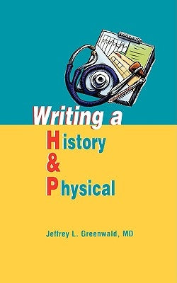 Writing a History and Physical by Greenwald, Jeffrey L.