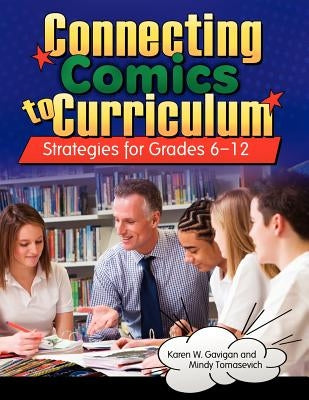 Connecting Comics to Curriculum: Strategies for Grades 6-12 by Gavigan, Karen W.