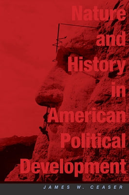 Nature and History in American Political Development: A Debate by Ceaser, James W.