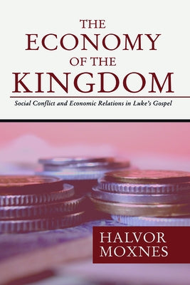 The Economy of the Kingdom: Social Conflict and Economic Relations in Luke's Gospel by Moxnes, Halvor