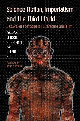 Science Fiction, Imperialism and the Third World: Essays on Postcolonial Literature and Film by Hoagland, Ericka