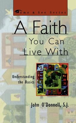 A Faith You Can Live With: Understanding the Basics by O'Donnell, John