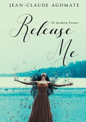 Release Me: 50 Modern Poems by Agomate, Jean-Claude