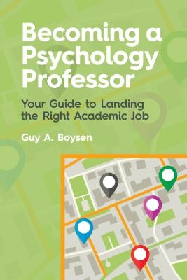 Becoming a Psychology Professor: Your Guide to Landing the Right Academic Job by Boysen, Guy A.