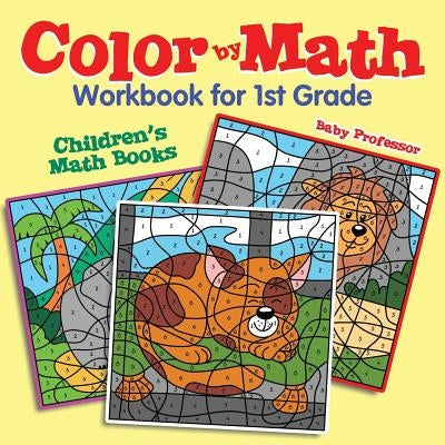 Color by Math Workbook for 1st Grade Children's Math Books by Baby Professor