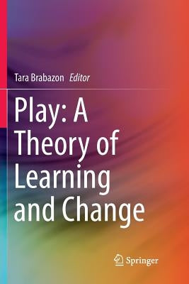 Play: A Theory of Learning and Change by Brabazon, Tara