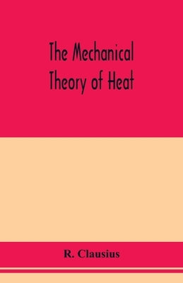 The mechanical theory of heat by Clausius, R.