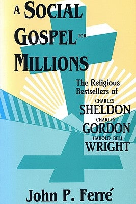 Social Gospel for Millions: Religious Bestsellers of Charles Sheldon, by Ferre, John