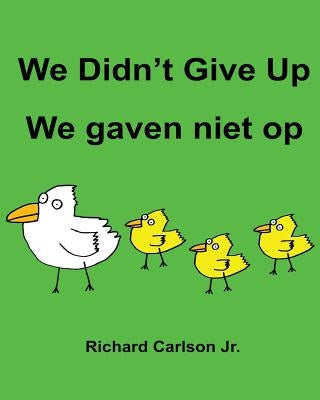 We Didn't Give Up We gaven niet op: Children's Picture Book English-Dutch (Bilingual Edition) by Carlson Jr, Richard