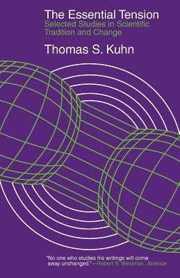 The Essential Tension: Selected Studies in Scientific Tradition and Change by Kuhn, Thomas S.