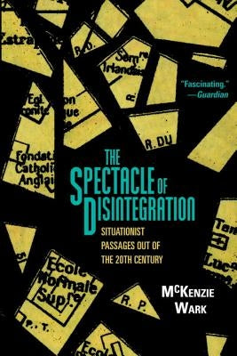 The Spectacle of Disintegration by Wark, McKenzie
