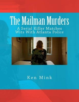 The Mailman Murders: A Serial Killer Matches Wits With Atlanta Police by Mink, Ken