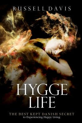 Hygge Life: The Best Kept Danish Secret to Experiencing Happy Living by Davis, Russell