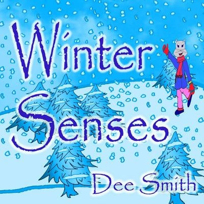 Winter Senses: A Rhyming Winter Picture Book for Children about the Winter season, Winter joy and the five senses. by Smith, Dee