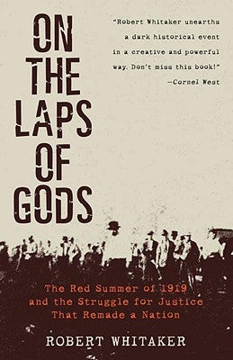 On the Laps of Gods: The Red Summer of 1919 and the Struggle for Justice That Remade a Nation by Whitaker, Robert