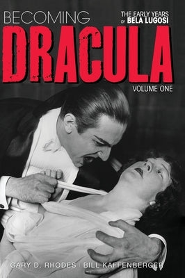 Becoming Dracula - The Early Years of Bela Lugosi Vol. 1 (hardback) by Rhodes, Gary D.