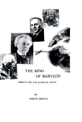 The King of Babylon: Search for the Eternal Truth by Boltax, Martin