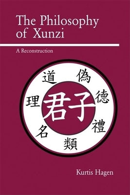 The Philosophy of Xunzi: A Reconstruction by Hagen, Kurtis