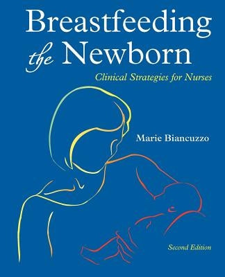 Breastfeeding the Newborn: Clinical Strategies for Nurses, Second Edition by Biancuzzo, Marie