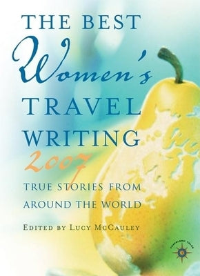 The Best Women's Travel Writing: True Stories from Around the World by McCauley, Lucy