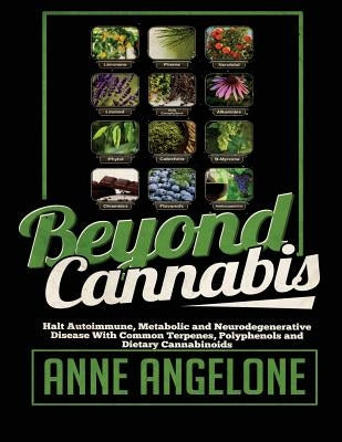 Beyond Cannabis: Halt Autoimmune, Metabolic and Neurodegenerative Disease With Common Terpenes, Polyphenols and Dietary Cannabinoids by Angelone, Anne