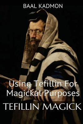 Tefillin Magick: Using Tefillin For Magickal Purposes by Kadmon, Baal