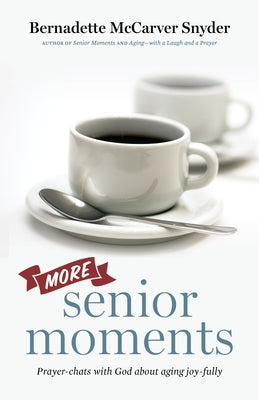 More Senior Moments: Prayer-Chats with God about Aging Joy-Fully by Snyder, Bernadette