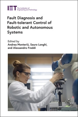 Fault Diagnosis and Fault-Tolerant Control of Robotic and Autonomous Systems by Monteriù, Andrea
