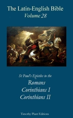 The Latin-English Bible - Vol 28: Romans. Corinthians 1, Corinthians 2 by Plant, Timothy