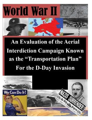 An Evaluation of the Aerial Interdiction Campaign Known as the "Transportation Plan" For the D-Day Invasion by Air Command and General Staff College