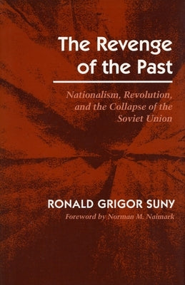 Revenge of the Past: Nationalism, Revolution, and the Collapse of the Soviet Union by Suny, Ronald Grigor
