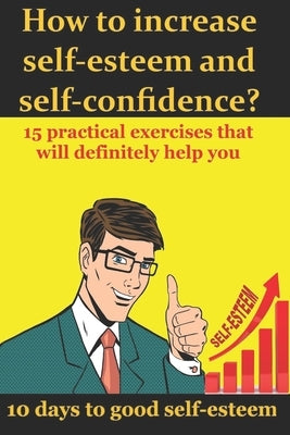 How to increase self-esteem and confidence? 10 days to good self-esteem: A book of confidence and good self-esteem for men, women and children by Collins, Henry