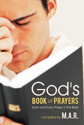 God's Book of Prayers: Each and Every Prayer in the Bible by M. a. R.