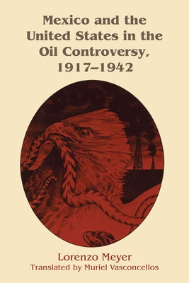 Mexico and the United States in the Oil Controversy, 1917-1942 by Meyer, Lorenzo