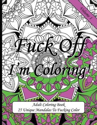 Fuck Off I'm Coloring!: Swear Word Coloring Book For Adults by Publishing, Sweary Coloring