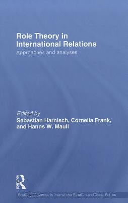 Role Theory in International Relations: Approaches and Analyses by Harnisch, Sebastian