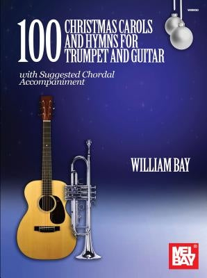100 Christmas Carols and Hymns for Trumpet and Guitar by Bay, William