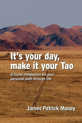 It's your day, make it your Tao: A travel companion for your personal path through life by Maney, James