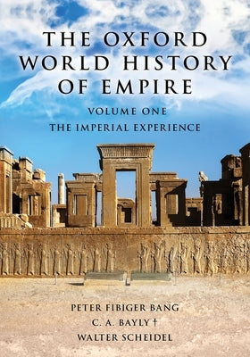 The Oxford World History of Empire: Volume One: The Imperial Experience by Bang, Peter Fibiger