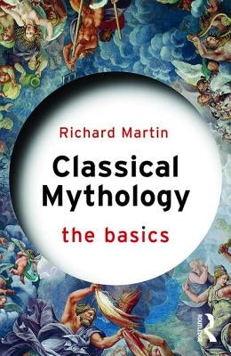 Classical Mythology: The Basics by Martin, Richard