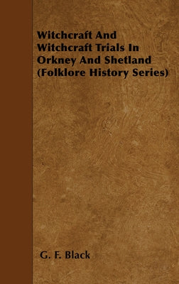 Witchcraft and Witchcraft Trials in Orkney and Shetland (Folklore History Series) by Black, G. F.