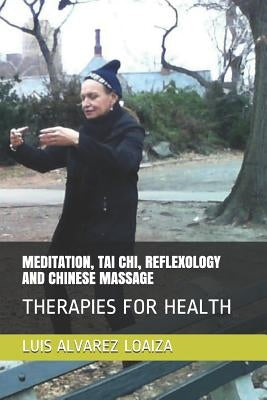 Meditation, Tai Chi, Reflexology and Chinese Massage: Therapies for Health by Teran, Saul