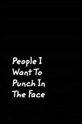 People I Want To Punch In The Face: Black Cover Design Gag Notebook, Journal by Journals, June Bug
