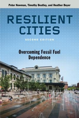 Resilient Cities, Second Edition: Overcoming Fossil Fuel Dependence by Newman, Peter