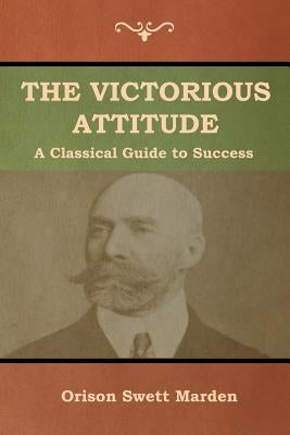 The Victorious Attitude by Marden, Orison Swett
