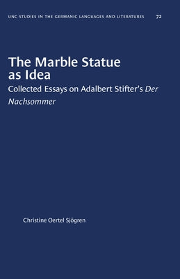 The Marble Statue as Idea: Collected Essays on Adalbert Stifter's Der Nachsommer by Sjögren, Christine Oertel