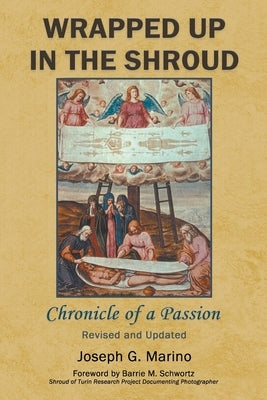 Wrapped Up In The Shroud: Chronicle of a Passion by Marino, Joseph G.