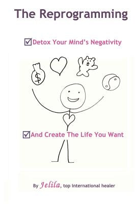 The Reprogramming: Detox your Mind's Negativity and Create the Life you Want by Jelila